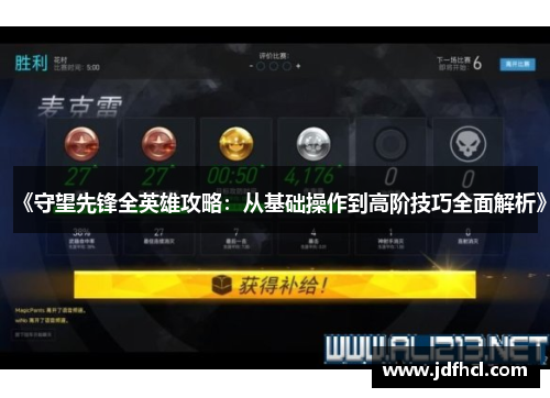 《守望先锋全英雄攻略：从基础操作到高阶技巧全面解析》