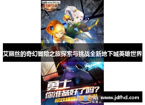 艾丽丝的奇幻冒险之旅探索与挑战全新地下城英雄世界