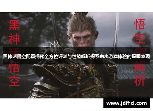 黑神话悟空配置揭秘全方位评测与性能解析探索未来游戏体验的极限表现