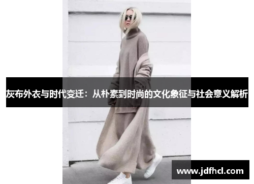 灰布外衣与时代变迁：从朴素到时尚的文化象征与社会意义解析